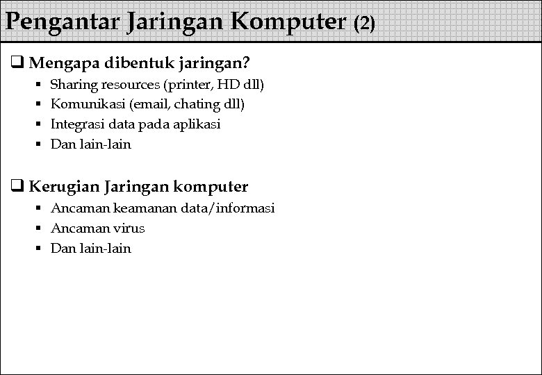 Pengantar Jaringan Komputer (2) q Mengapa dibentuk jaringan? § § Sharing resources (printer, HD