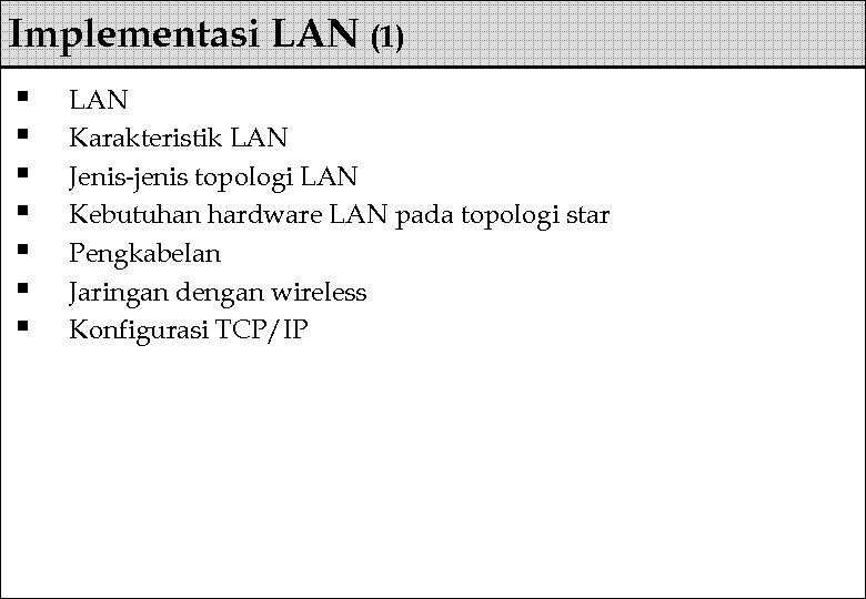 Implementasi LAN (1) § § § § LAN Karakteristik LAN Jenis-jenis topologi LAN Kebutuhan