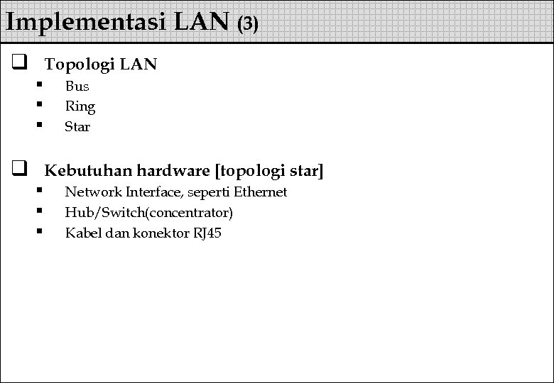 Implementasi LAN (3) q Topologi LAN § § § q Bus Ring Star Kebutuhan