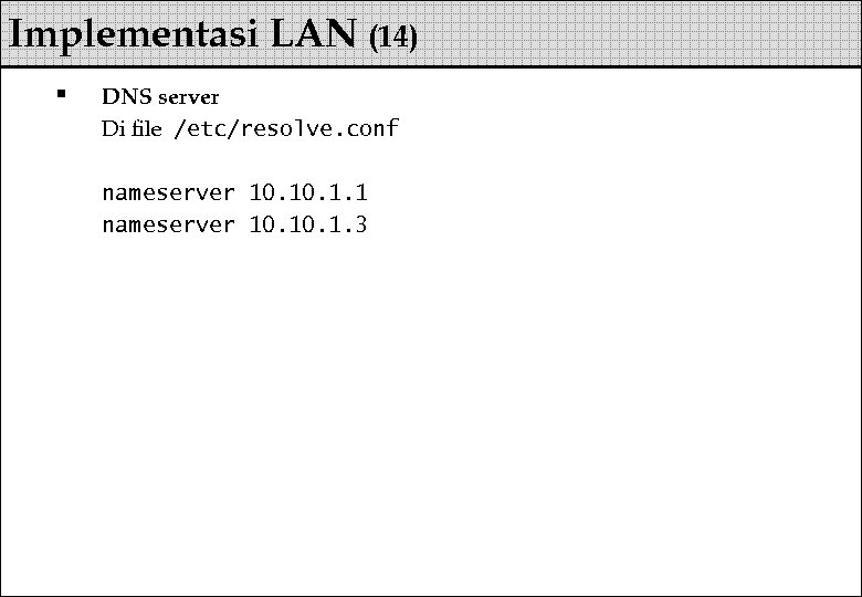 Implementasi LAN (14) § DNS server Di file /etc/resolve. conf nameserver 10. 1. 1