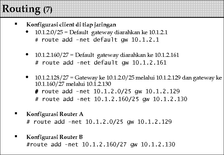 Routing (7) § Konfigurasi client di tiap jaringan • 10. 1. 2. 0/25 =