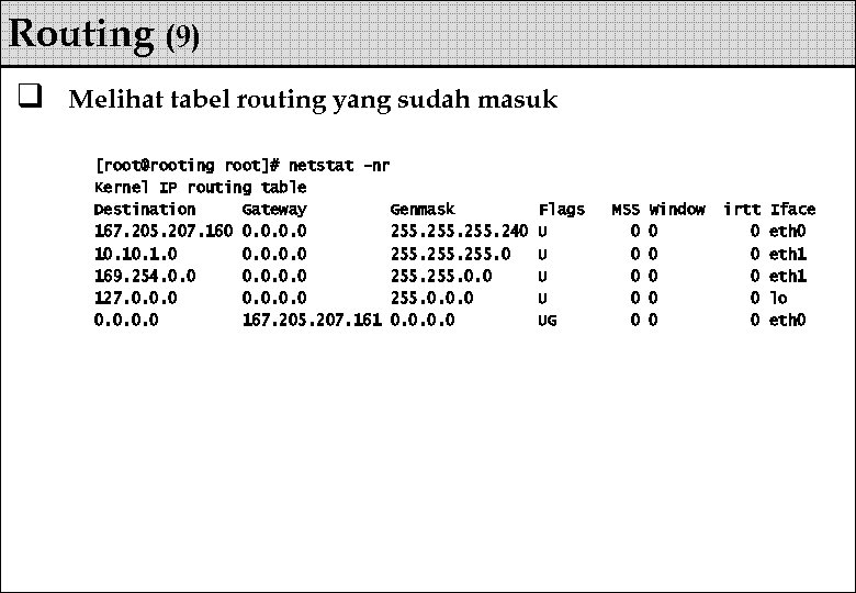Routing (9) q Melihat tabel routing yang sudah masuk [root@rooting root]# netstat -nr Kernel