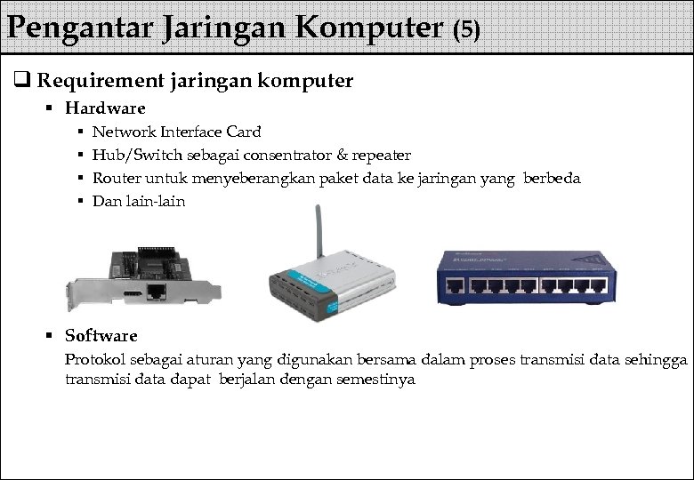 Pengantar Jaringan Komputer (5) q Requirement jaringan komputer § Hardware § § Network Interface