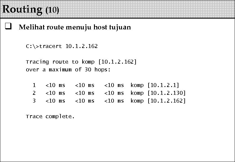Routing (10) q Melihat route menuju host tujuan C: >tracert 10. 1. 2. 162
