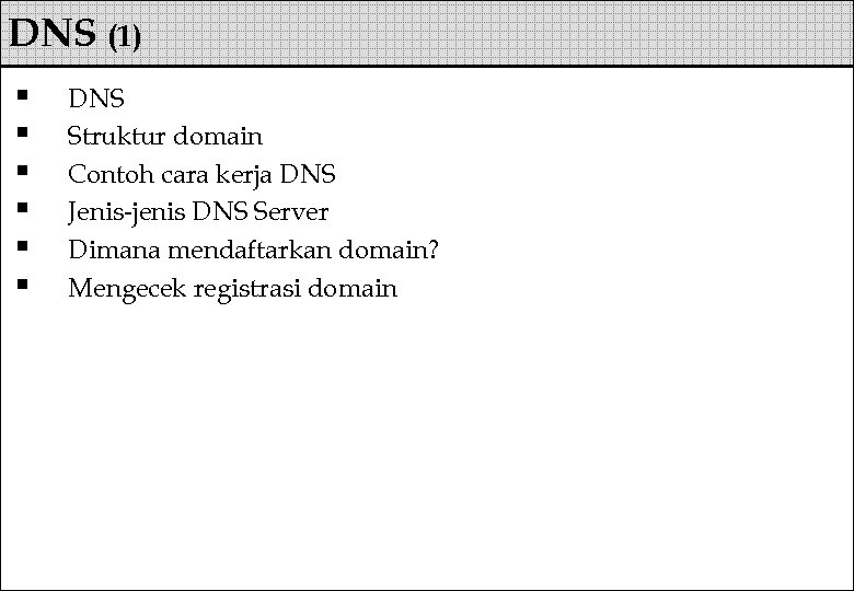 DNS (1) § § § DNS Struktur domain Contoh cara kerja DNS Jenis-jenis DNS