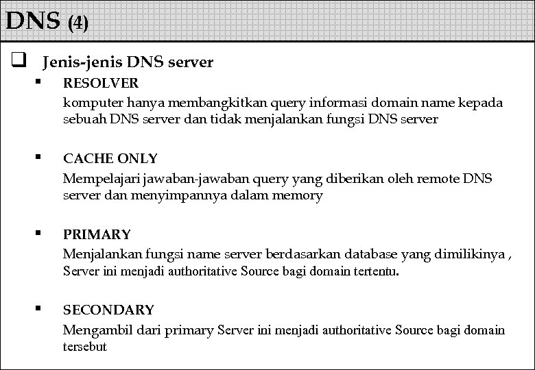 DNS (4) q Jenis-jenis DNS server § RESOLVER komputer hanya membangkitkan query informasi domain