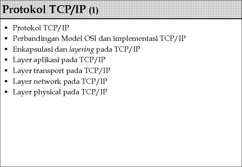 Protokol TCP/IP (1) § § § § Protokol TCP/IP Perbandingan Model OSI dan implementasi