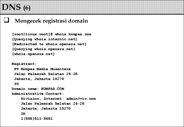 DNS (6) q Mengecek registrasi domain [root@linux root]# whois kompas. com [Querying whois. internic.