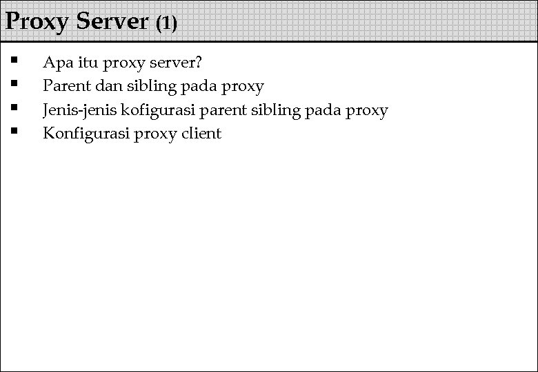 Proxy Server (1) § § Apa itu proxy server? Parent dan sibling pada proxy