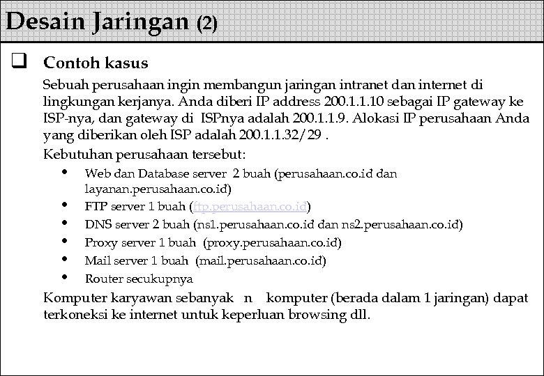 Desain Jaringan (2) q Contoh kasus Sebuah perusahaan ingin membangun jaringan intranet dan internet