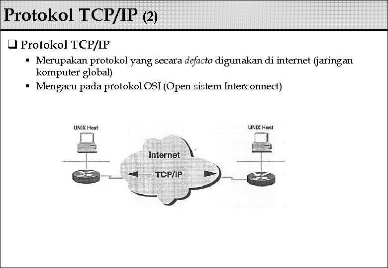 Protokol TCP/IP (2) q Protokol TCP/IP § Merupakan protokol yang secara defacto digunakan di