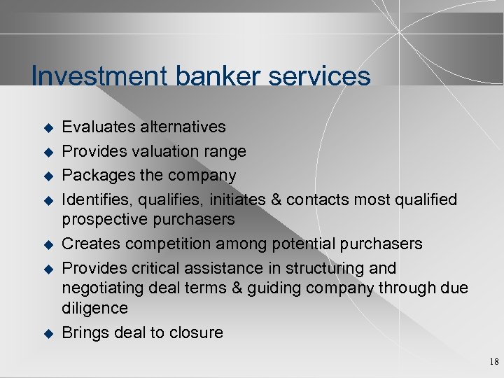 Investment banker services u u u u Evaluates alternatives Provides valuation range Packages the
