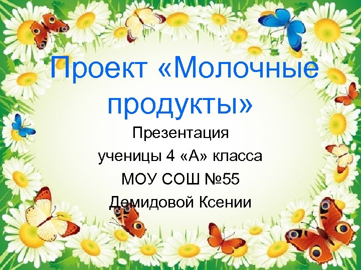  Проект «Молочные продукты» Презентация ученицы 4 «А» класса МОУ СОШ № 55 Демидовой