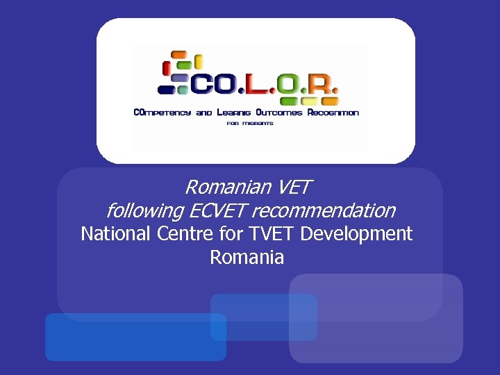 Romanian VET following ECVET recommendation National Centre for TVET Development Romania 