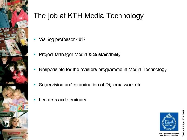 The job at KTH Media Technology § Visiting professor 40% § Project Manager Media