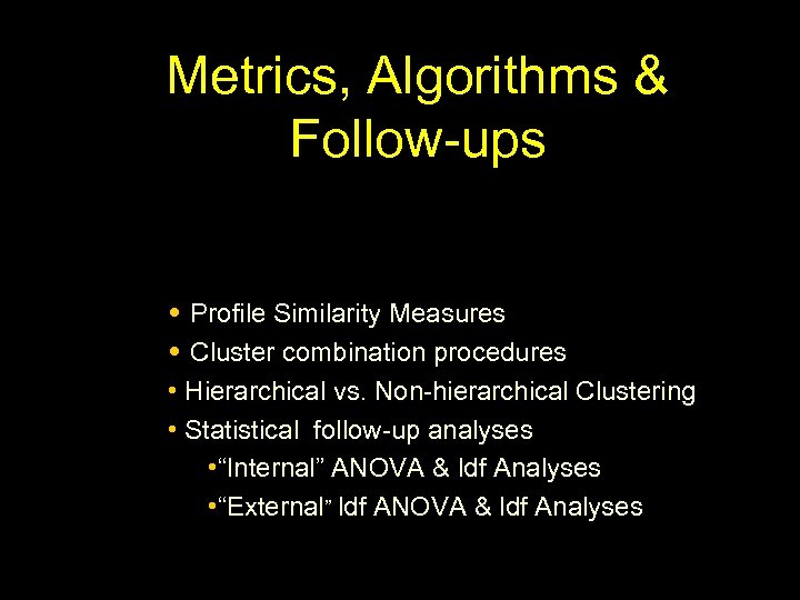 Metrics, Algorithms & Follow-ups • Profile Similarity Measures • Cluster combination procedures • Hierarchical