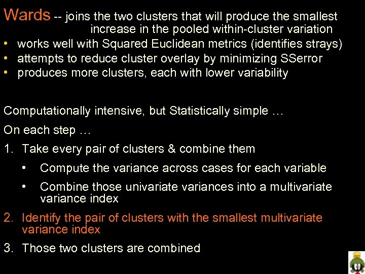Wards -- joins the two clusters that will produce the smallest increase in the
