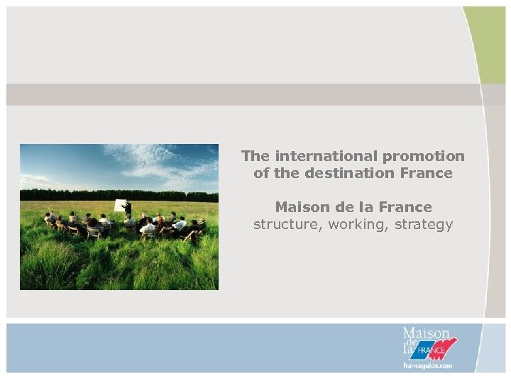 The international promotion of the destination France Maison de la France structure, working, strategy