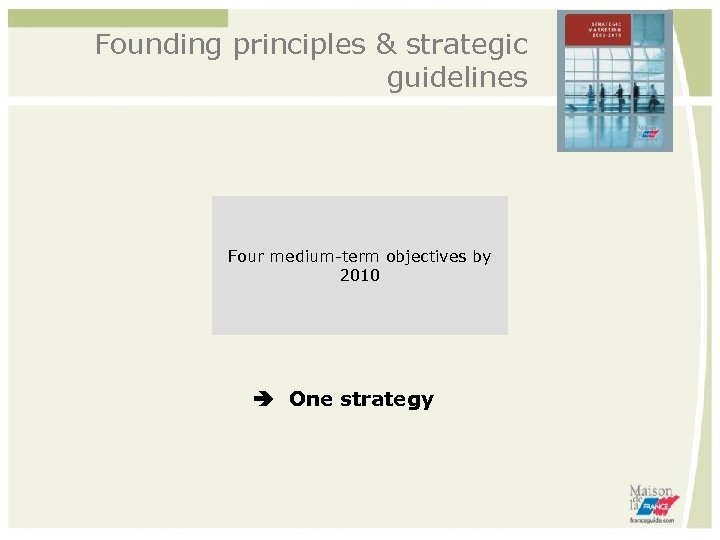 Founding principles & strategic guidelines Four medium-term objectives by 2010 One strategy 