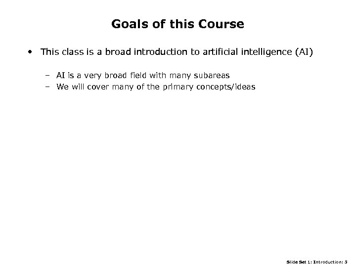 Goals of this Course • This class is a broad introduction to artificial intelligence