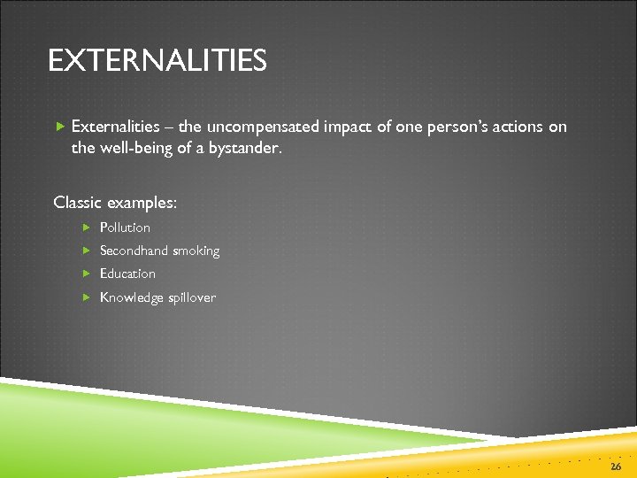EXTERNALITIES Externalities – the uncompensated impact of one person’s actions on the well-being of