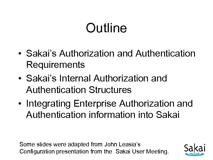 Outline • Sakai’s Authorization and Authentication Requirements • Sakai’s Internal Authorization and Authentication Structures