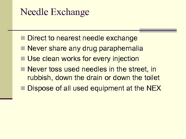Needle Exchange n Direct to nearest needle exchange n Never share any drug paraphernalia