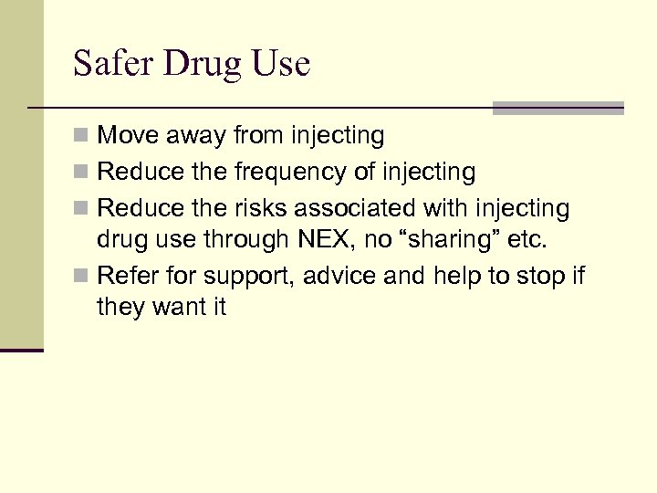 Safer Drug Use n Move away from injecting n Reduce the frequency of injecting