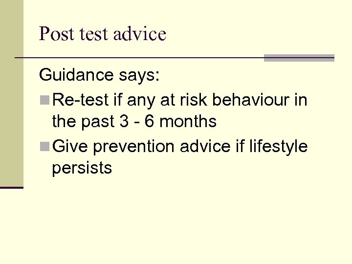 Post test advice Guidance says: n Re-test if any at risk behaviour in the