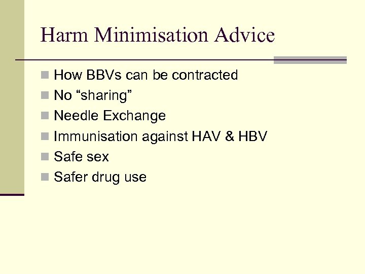 Harm Minimisation Advice n How BBVs can be contracted n No “sharing” n Needle