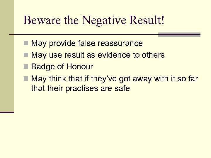 Beware the Negative Result! n May provide false reassurance n May use result as