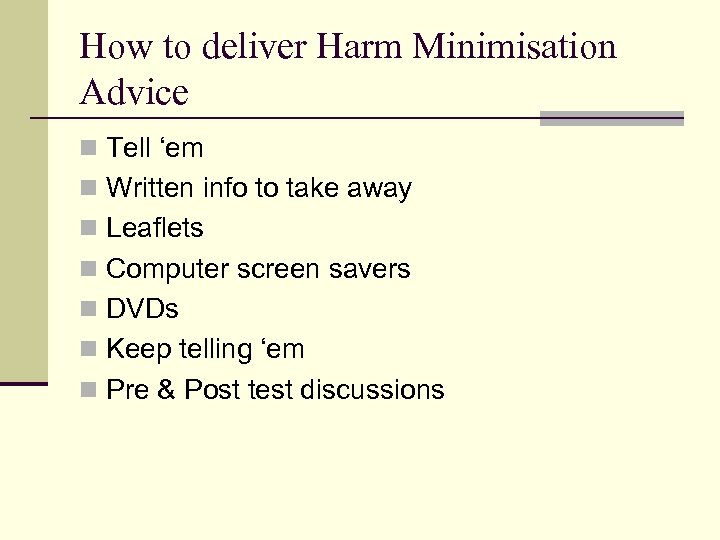 How to deliver Harm Minimisation Advice n Tell ‘em n Written info to take