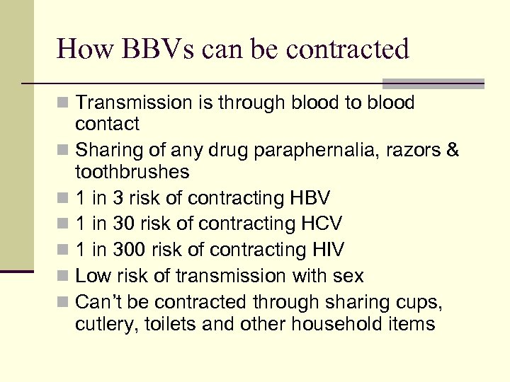 How BBVs can be contracted n Transmission is through blood to blood contact n