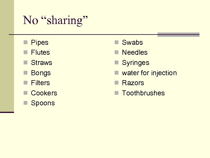 No “sharing” n Pipes n Swabs n Flutes n Needles n Straws n Syringes