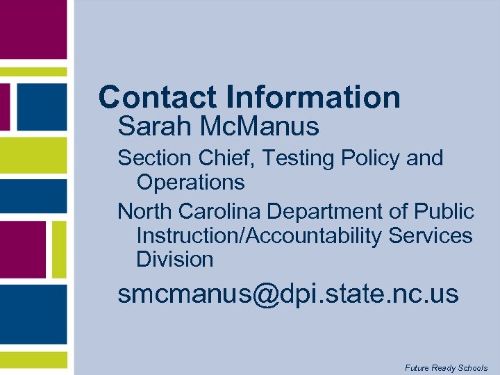 Contact Information Sarah Mc. Manus Section Chief, Testing Policy and Operations North Carolina Department