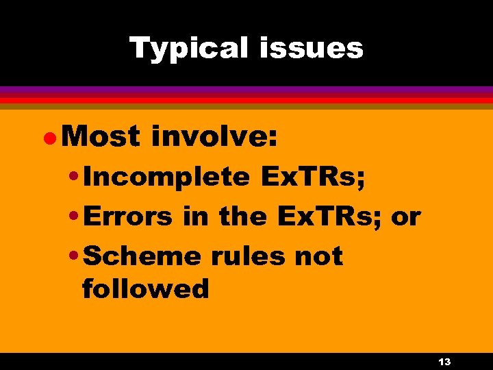 Typical issues l Most involve: • Incomplete Ex. TRs; • Errors in the Ex.