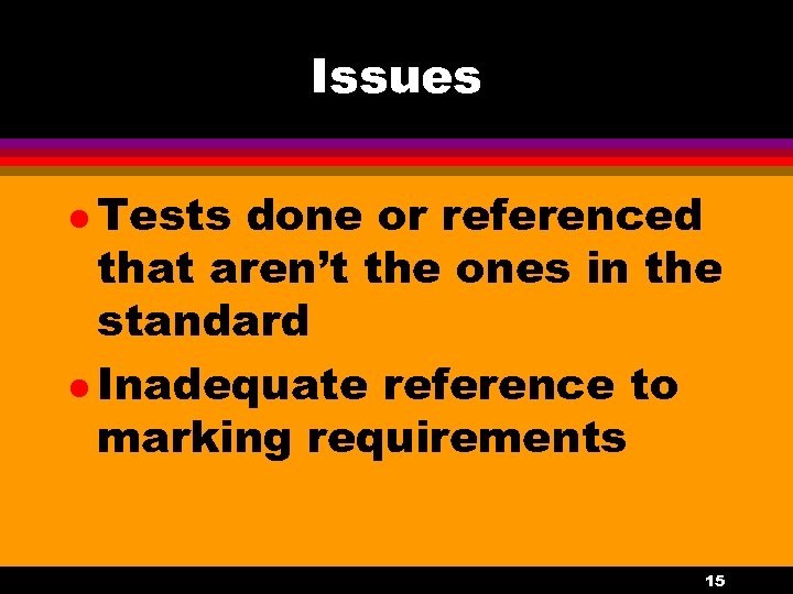 Issues l Tests done or referenced that aren’t the ones in the standard l