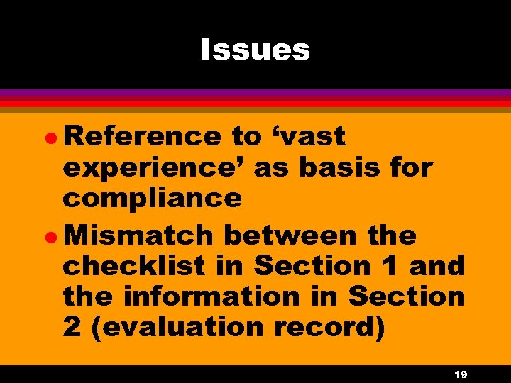 Issues l Reference to ‘vast experience’ as basis for compliance l Mismatch between the