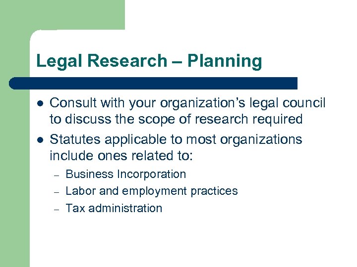 Legal Research – Planning l l Consult with your organization’s legal council to discuss