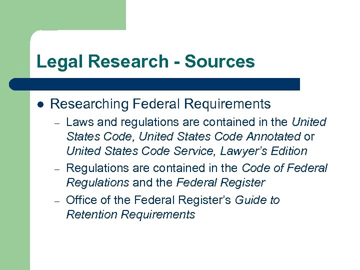 Legal Research - Sources l Researching Federal Requirements – – – Laws and regulations