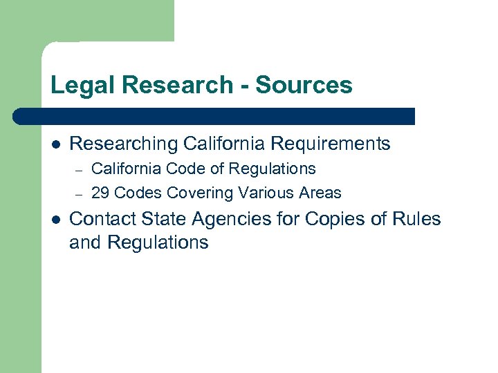 Legal Research - Sources l Researching California Requirements – – l California Code of