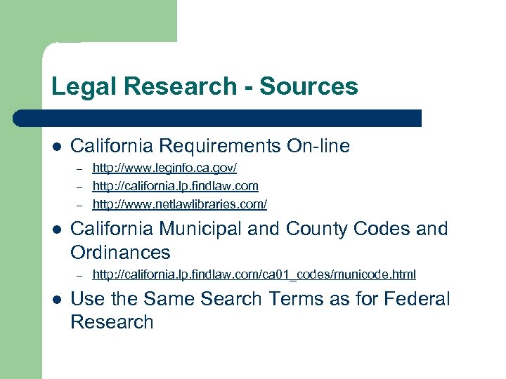 Legal Research - Sources l California Requirements On-line – – – l California Municipal