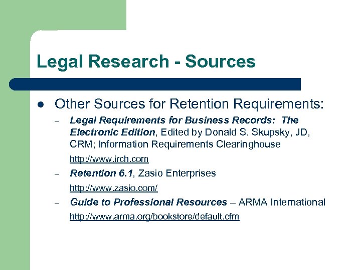 Legal Research - Sources l Other Sources for Retention Requirements: – Legal Requirements for