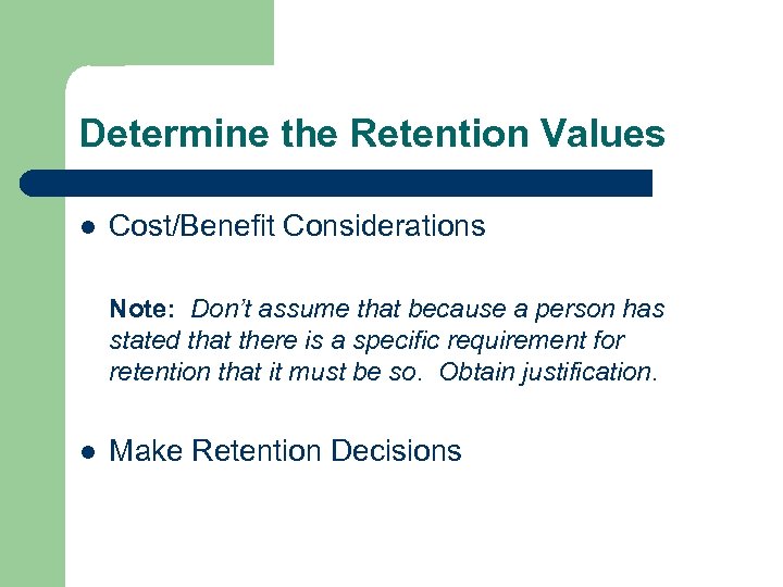 Determine the Retention Values l Cost/Benefit Considerations Note: Don’t assume that because a person