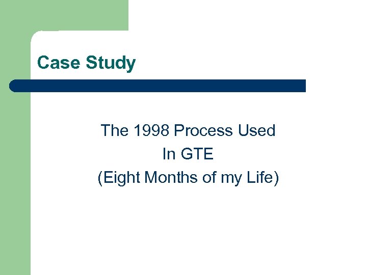 Case Study The 1998 Process Used In GTE (Eight Months of my Life) 