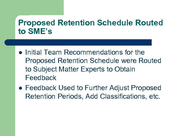 Proposed Retention Schedule Routed to SME’s l l Initial Team Recommendations for the Proposed