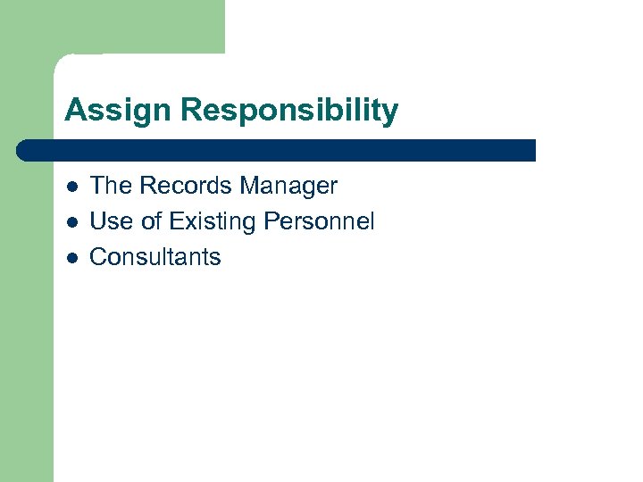 Assign Responsibility l l l The Records Manager Use of Existing Personnel Consultants 