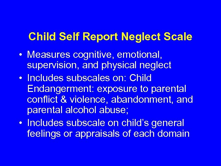 Child Self Report Neglect Scale • Measures cognitive, emotional, supervision, and physical neglect •