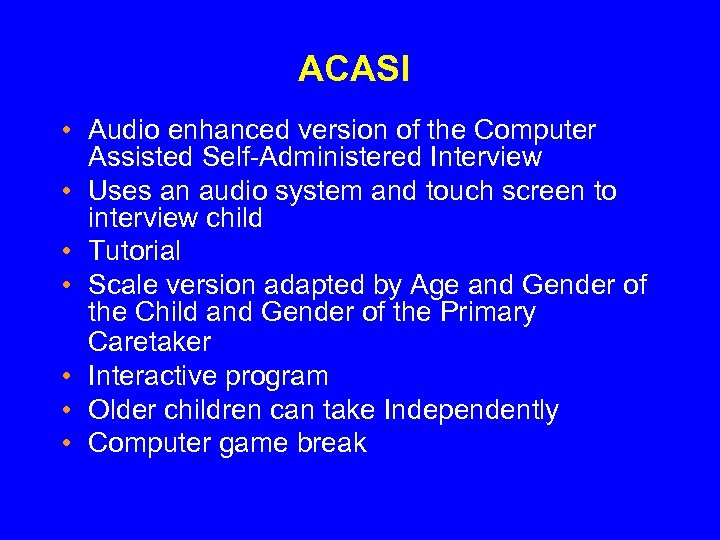 ACASI • Audio enhanced version of the Computer Assisted Self-Administered Interview • Uses an