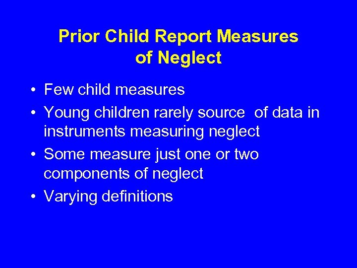 Prior Child Report Measures of Neglect • Few child measures • Young children rarely